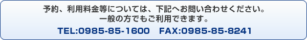 予約、利用料金等については、下記へお問い合わせください。一般の方でもご利用できます。TEL:0985-85-1600　FAX:0985-85-2991